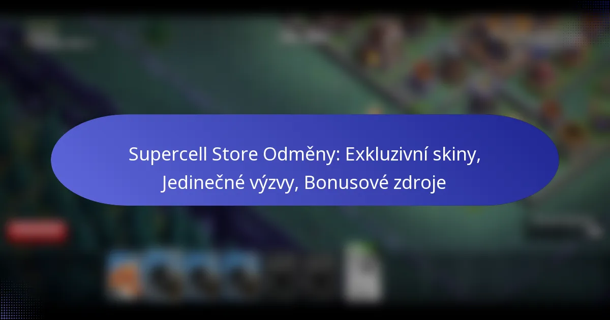 Read more about the article Supercell Store Odměny: Exkluzivní skiny, Jedinečné výzvy, Bonusové zdroje