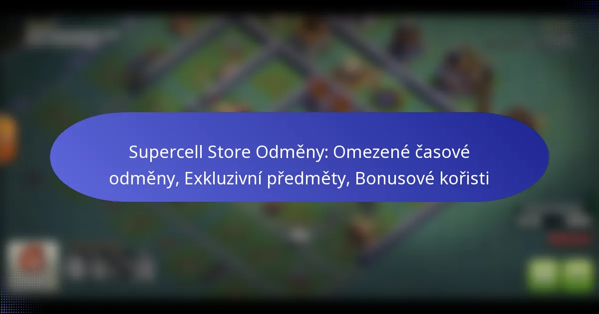 Read more about the article Supercell Store Odměny: Omezené časové odměny, Exkluzivní předměty, Bonusové kořisti