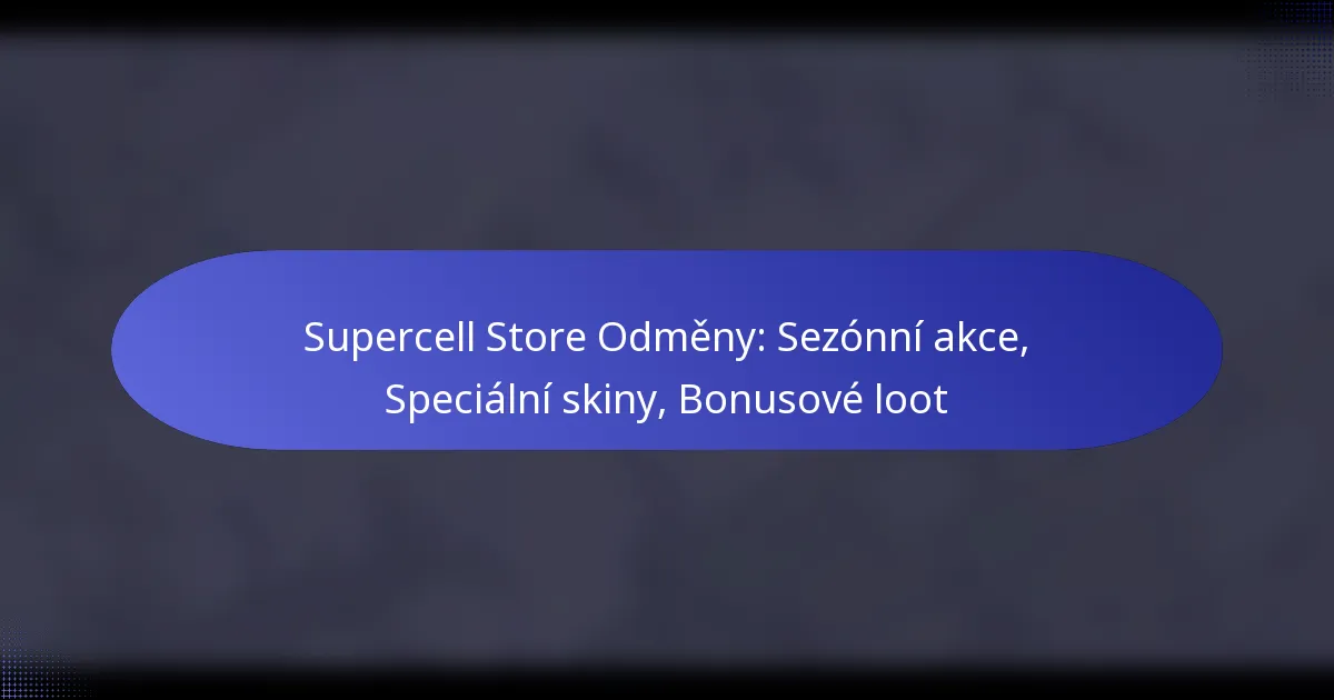 Read more about the article Supercell Store Odměny: Sezónní akce, Speciální skiny, Bonusové loot