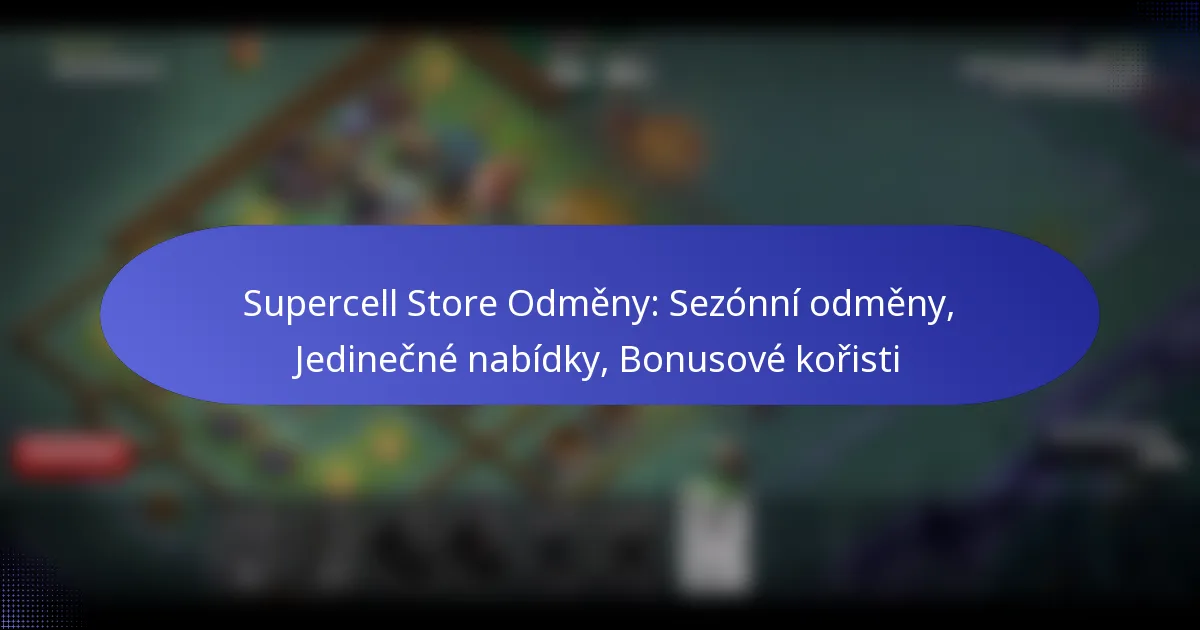 Read more about the article Supercell Store Odměny: Sezónní odměny, Jedinečné nabídky, Bonusové kořisti
