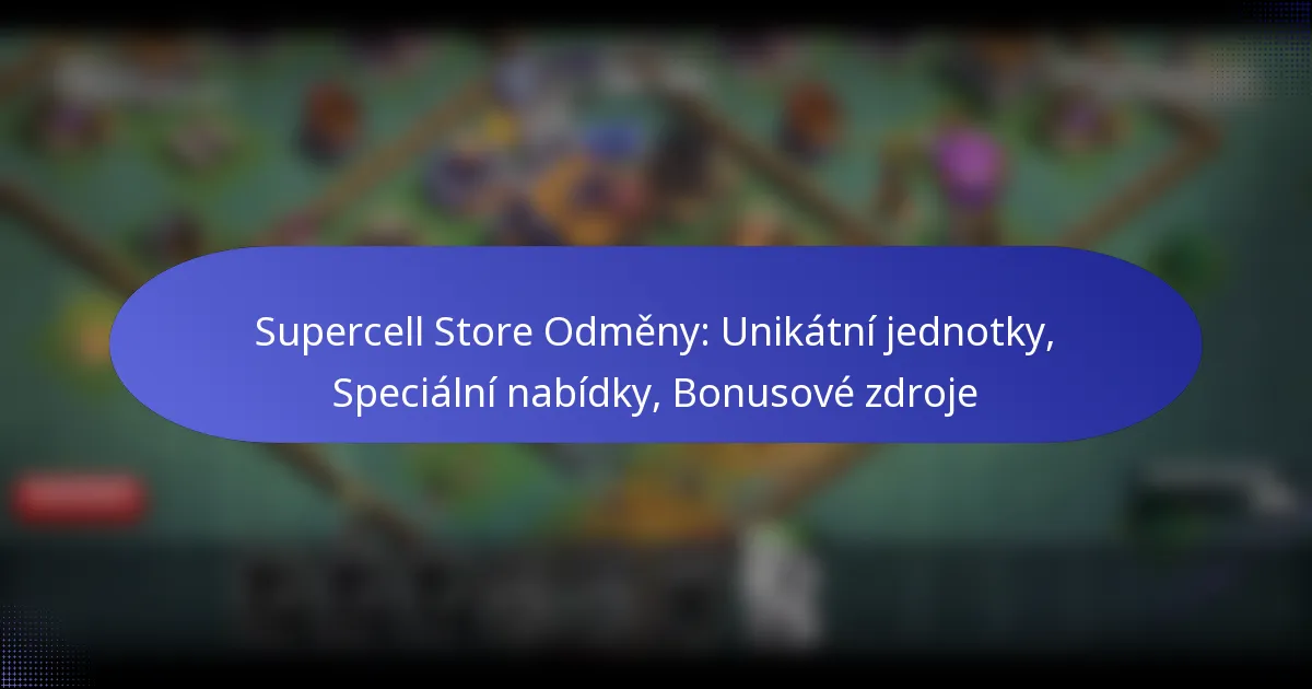 Read more about the article Supercell Store Odměny: Unikátní jednotky, Speciální nabídky, Bonusové zdroje