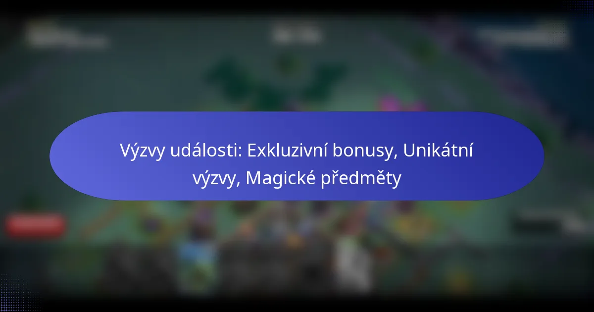 Read more about the article Výzvy události: Exkluzivní bonusy, Unikátní výzvy, Magické předměty