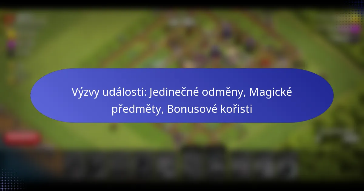 Read more about the article Výzvy události: Jedinečné odměny, Magické předměty, Bonusové kořisti