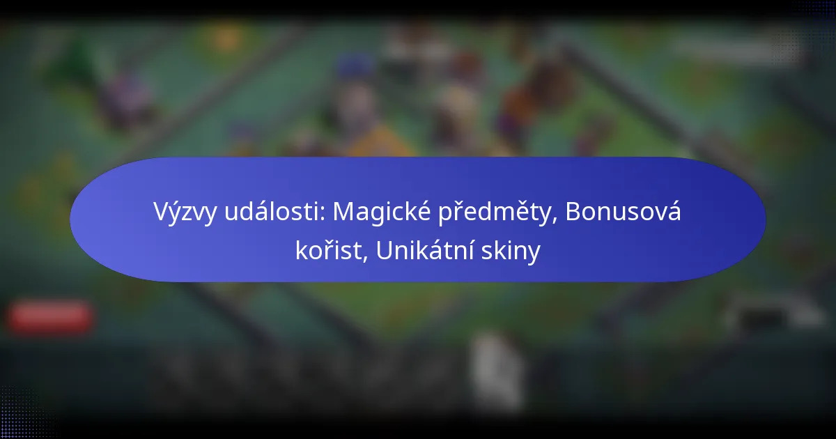 Read more about the article Výzvy události: Magické předměty, Bonusová kořist, Unikátní skiny