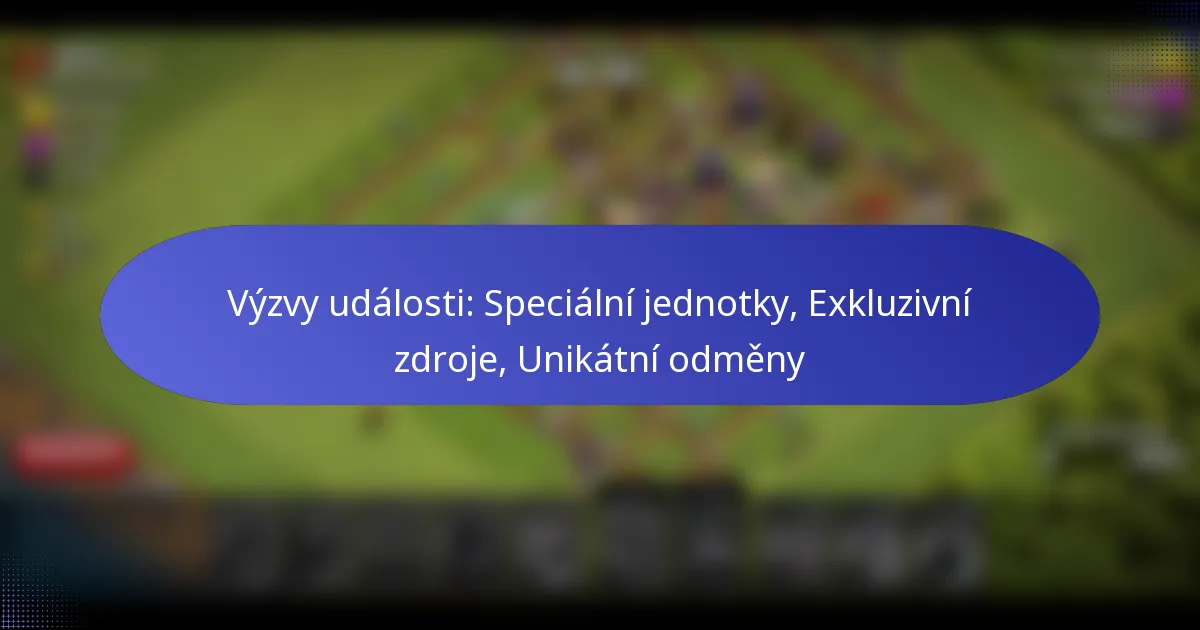 Read more about the article Výzvy události: Speciální jednotky, Exkluzivní zdroje, Unikátní odměny