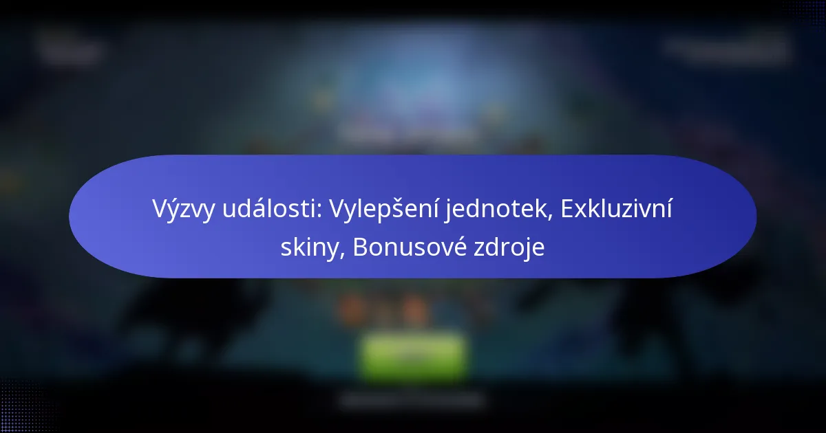 Read more about the article Výzvy události: Vylepšení jednotek, Exkluzivní skiny, Bonusové zdroje