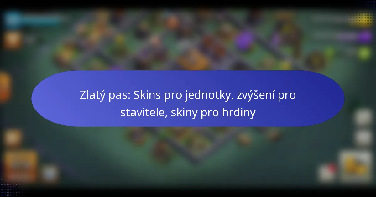Read more about the article Zlatý pas: Skins pro jednotky, zvýšení pro stavitele, skiny pro hrdiny