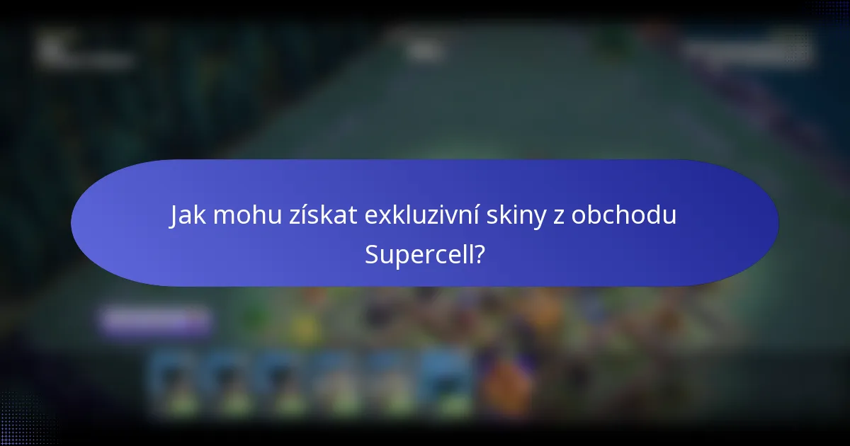 Jak mohu získat exkluzivní skiny z obchodu Supercell?