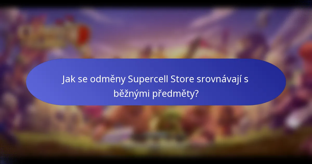 Jak se odměny Supercell Store srovnávají s běžnými předměty?