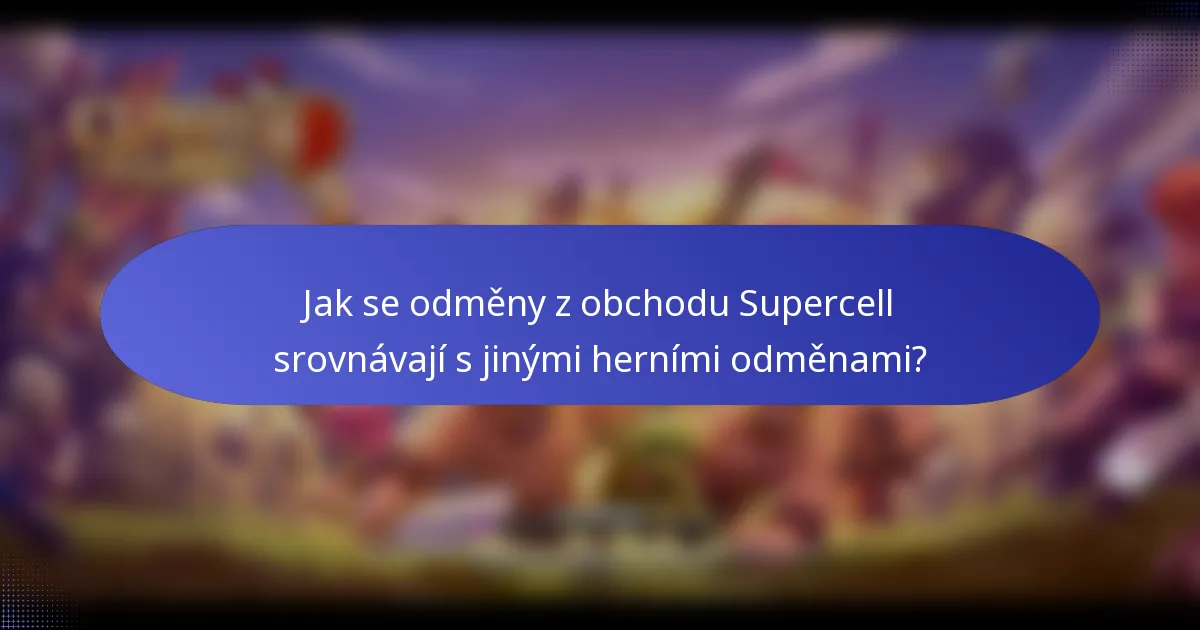 Jak se odměny z obchodu Supercell srovnávají s jinými herními odměnami?