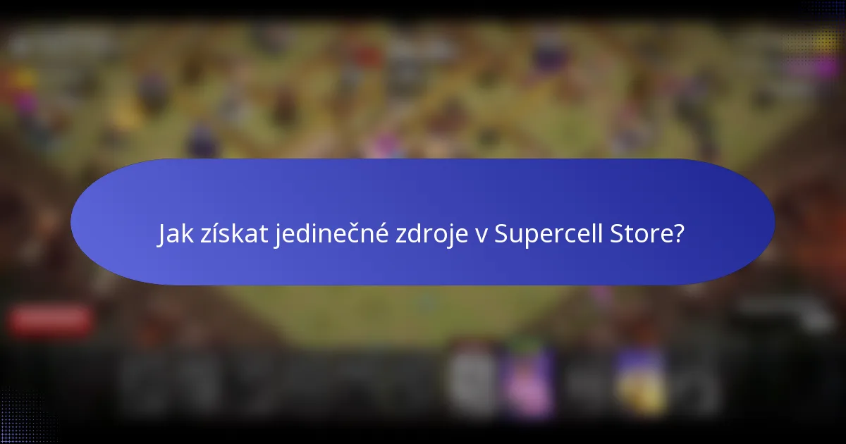 Jak získat jedinečné zdroje v Supercell Store?