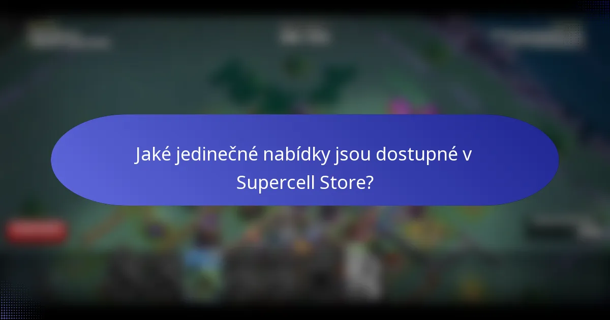 Jaké jedinečné nabídky jsou dostupné v Supercell Store?