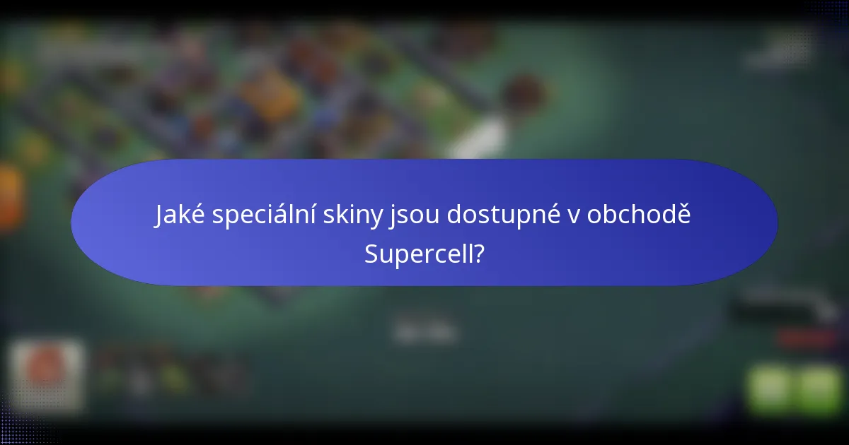 Jaké speciální skiny jsou dostupné v obchodě Supercell?