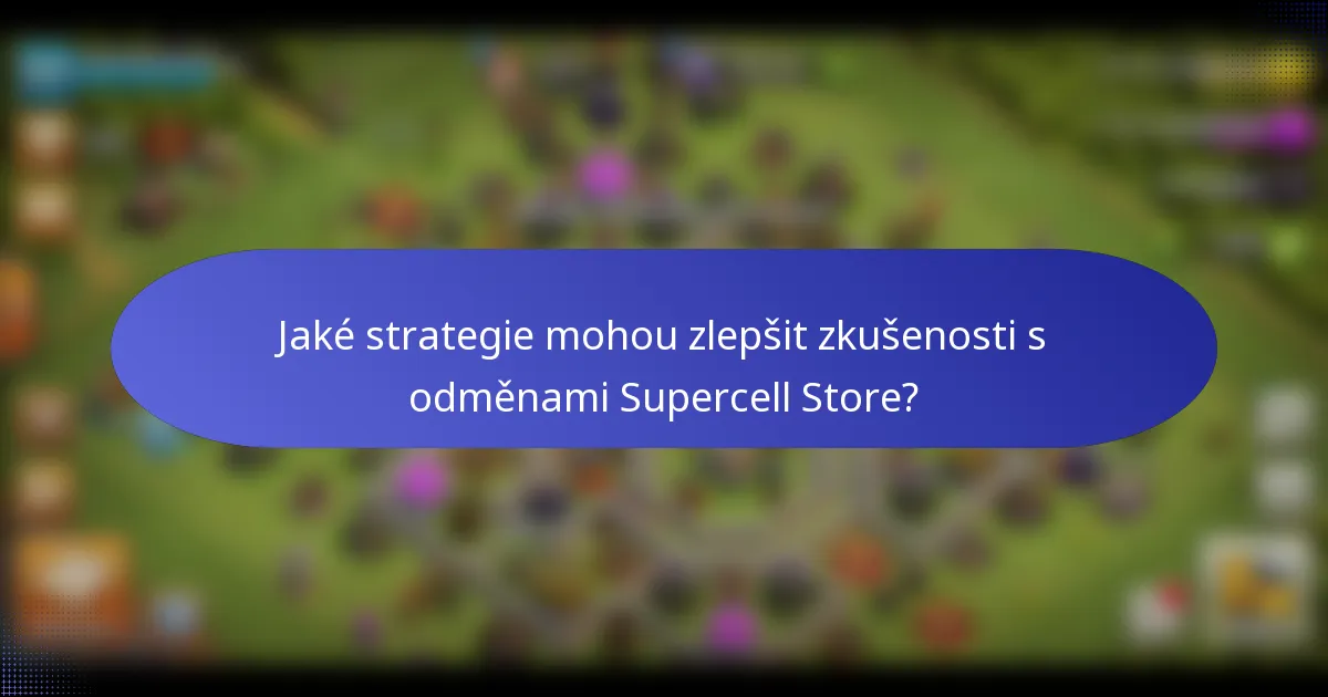 Jaké strategie mohou zlepšit zkušenosti s odměnami Supercell Store?